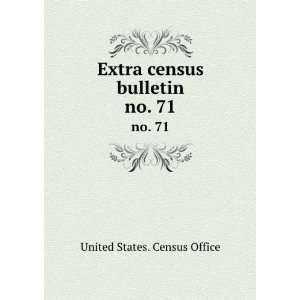 Extra census bulletin. no. 71 United States. Census Office  