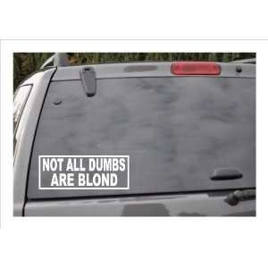  NOT ALL DUMBS ARE BLOND  window decal 