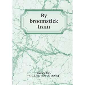   broomstick train A. C. Allen. [from old catalog] Chamberlain Books