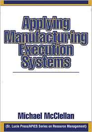 Applying Manufacturing Execution Systems, (1574441353), Michael 