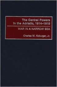 Central Powers in the Adriatic, 1914 1918 War in a Narrow Sea 