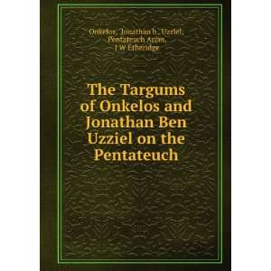    Jonathan b . Uzziel, Pentateuch Aram, J W Etheridge Onkelos Books