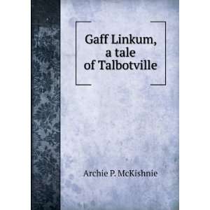    Gaff Linkum, a tale of Talbotville Archie P. McKishnie Books