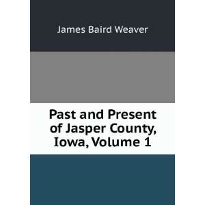   Present of Jasper County, Iowa, Volume 1 James Baird Weaver Books
