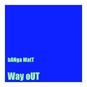  BANGA MATT / WAYOUT BANGA MATT Music