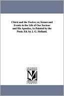 Chirst and the Twelve; or, Scenes and Events in the Life of Our 