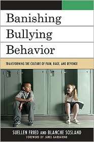 Banishing Bullying Behavior Transforming the Culture of Pain, Rage 