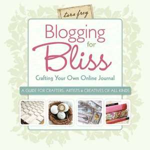   Blogging for Bliss Crafting Your Own Online Journal 