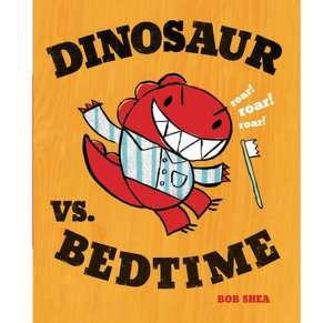   Dinosaur vs. Bedtime by Bob Shea, Hyperion Books for 