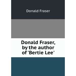   , by the author of Bertie Lee. Donald Fraser  Books