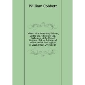   of the Kingdom of Great Britain ., Volume 10 William Cobbett Books