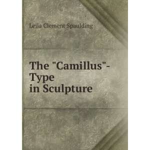  The Camillus Type in Sculpture Leila Clement Spaulding 