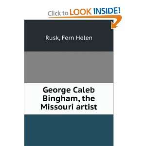    George Caleb Bingham, the Missouri artist, Fern Helen. Rusk Books