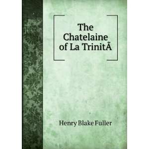  The Chatelaine of La TrinitÃ? Henry Blake Fuller Books