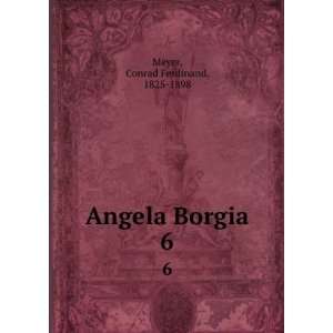  Angela Borgia. 6 Conrad Ferdinand, 1825 1898 Meyer Books