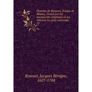   les plus correctes. 12 Jacques BÃ©nigne, 1627 1704 Bossuet Books