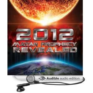  2012 Mayan Prophecy Revealed (Audible Audio Edition 
