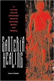 Santeria Healing A Journey into the Afro Cuban World of Divinities 