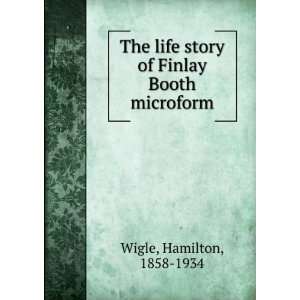   life story of Finlay Booth microform Hamilton, 1858 1934 Wigle Books
