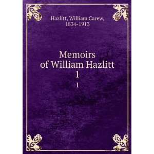  Memoirs of William Hazlitt. 1 William Carew, 1834 1913 Hazlitt Books