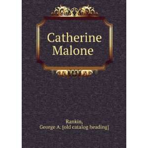    Catherine Malone George A. [old catalog heading] Rankin Books