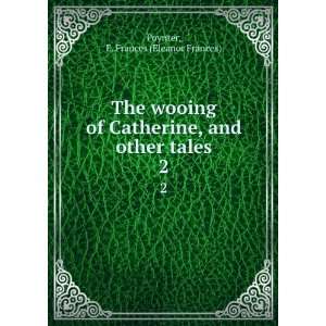  The wooing of Catherine, and other tales. 2 E. Frances 