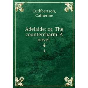    or, The countercharm. A novel . 4 Catherine Cuthbertson Books