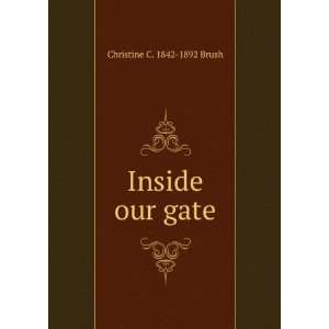  Inside our gate Christine C. 1842 1892 Brush Books