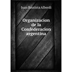   de la Confederacion argentina Juan Bautista Alberdi Books