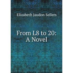  From L8 to 20 A Novel Elizabeth Jaudon Sellers Books