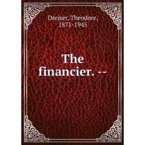  The financier.    Theodore, 1871 1945 Dreiser Books