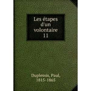    Les Ã©tapes dun volontaire. 11 Paul, 1815 1865 Duplessis Books