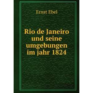    Rio de Janeiro und seine umgebungen im jahr 1824 Ernst Ebel Books