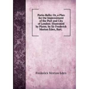   . by Sir Frederick Morton Eden, Bart. . Frederick Morton Eden Books