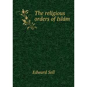  The religious orders of IslÃ¡m Edward Sell Books