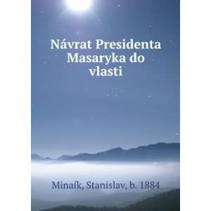  NÃ¡vrat Presidenta Masaryka do vlasti Stanislav, b 