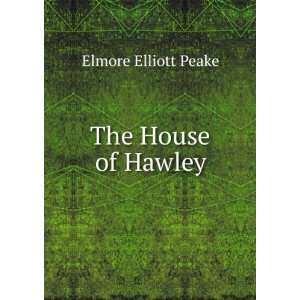  The House of Hawley Elmore Elliott Peake Books