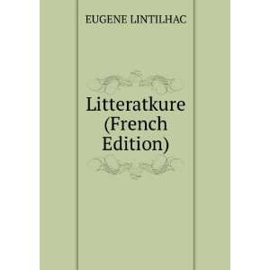  Litteratkure (French Edition) EUGENE LINTILHAC Books