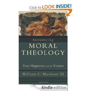 Introducing Moral Theology True Happiness and the Virtues William C 