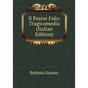 Il Pastor Fido Tragi Comedia Pastorale (Italian Edition) Battista 