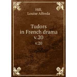  Tudors in French drama. v.20 Louise Alfreda Hill Books