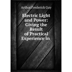   the Result of Practical Experience in . Arthur Frederick Guy Books