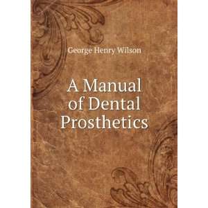  A Manual of Dental Prosthetics George Henry Wilson Books