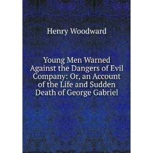   of the Life and Sudden Death of George Gabriel Henry Woodward Books