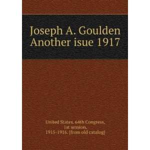  Joseph A. Goulden Another isue 1917 1st session, 1915 