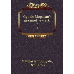  Gyu de Mopasans gezamel e vÌ£erkÌ£. 2 Guy de, 1850 