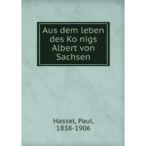   leben des KoÌ?nigs Albert von Sachsen Paul, 1838 1906 Hassel Books