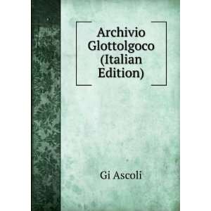 Archivio Glottolgoco (Italian Edition) Gi Ascoli  Books