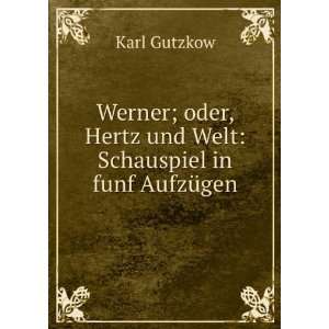   , Hertz und Welt Schauspiel in funf AufzÃ¼gen Karl Gutzkow Books
