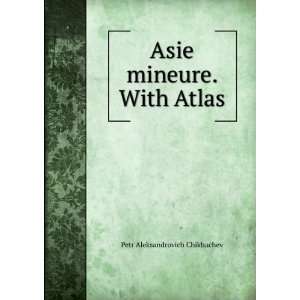  Asie mineure. With Atlas Petr Aleksandrovich Chikhachev 